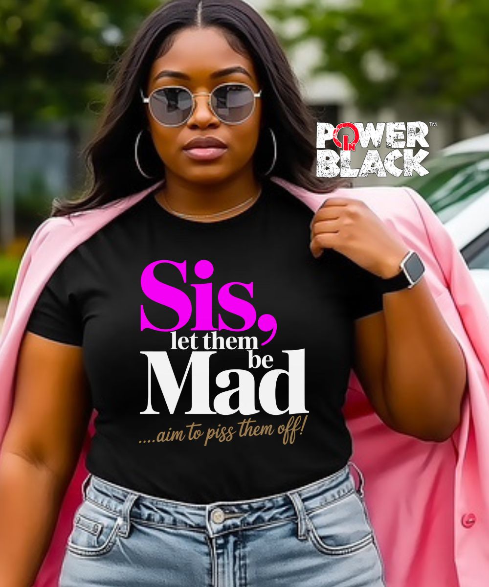 Sis, Let Them Be Mad