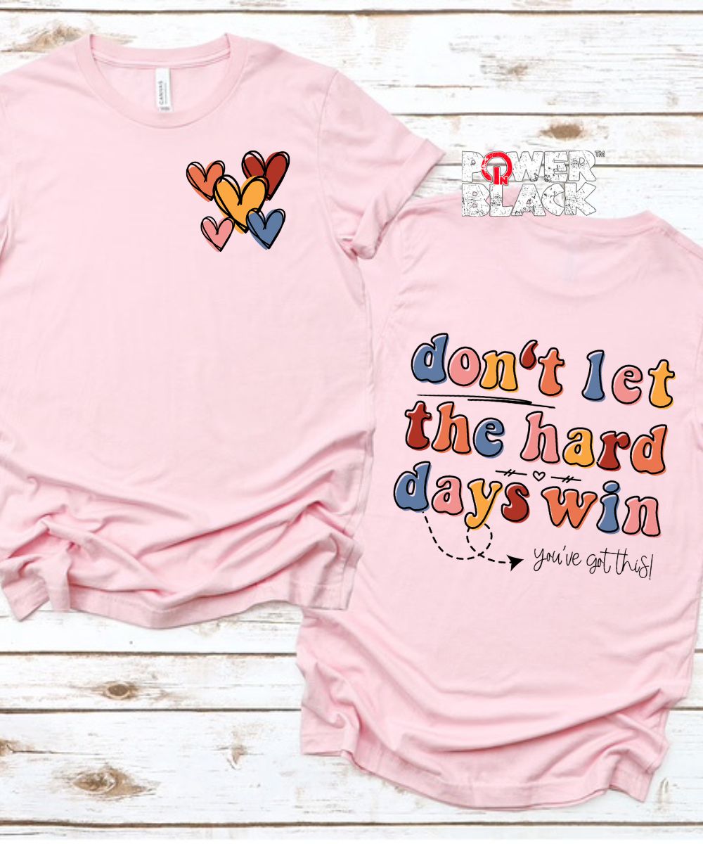 Don't Let The Hard Days Win (Front & Back)  - ONE DAY SALE