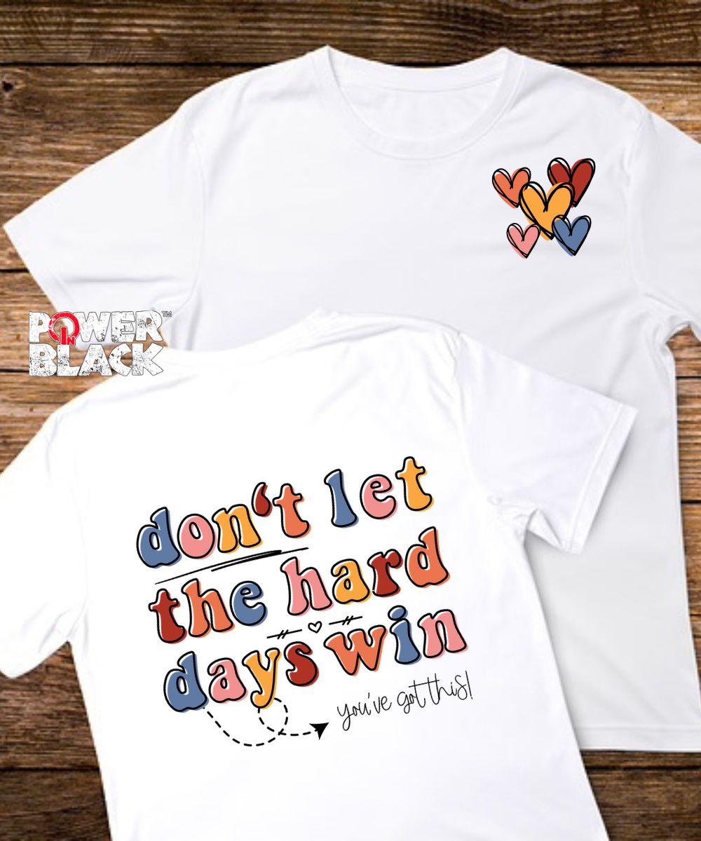 Don't Let The Hard Days Win (Front & Back)  - ONE DAY SALE