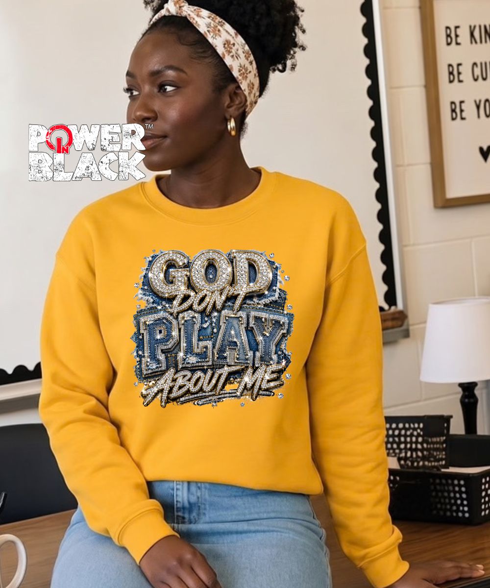 God Don't Play About Me Sweatshirt