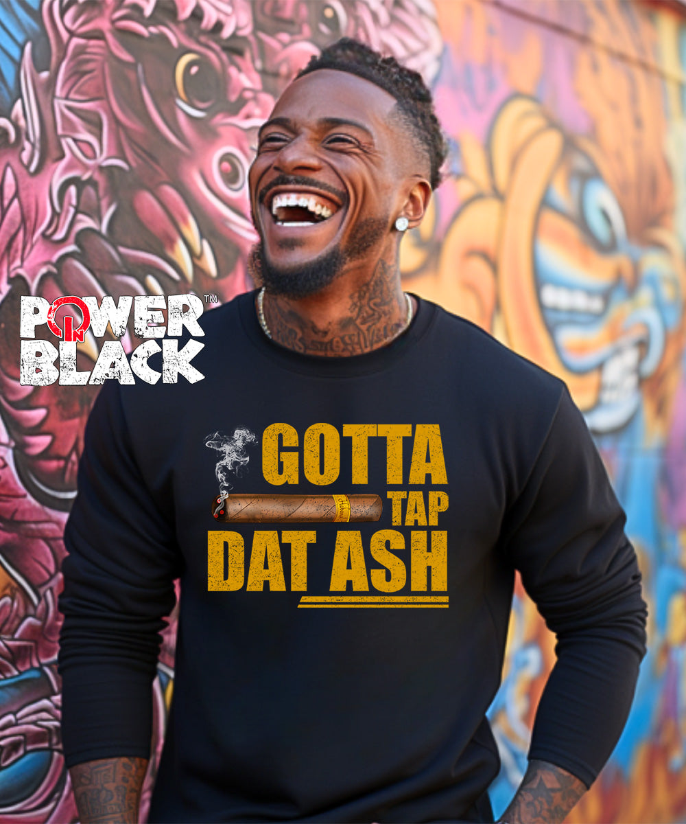 Gotta Tap That Ash Sweatshirt