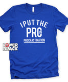 I Put the PRO in Procrastination - FINAL SALE  - NO EXCHANGES