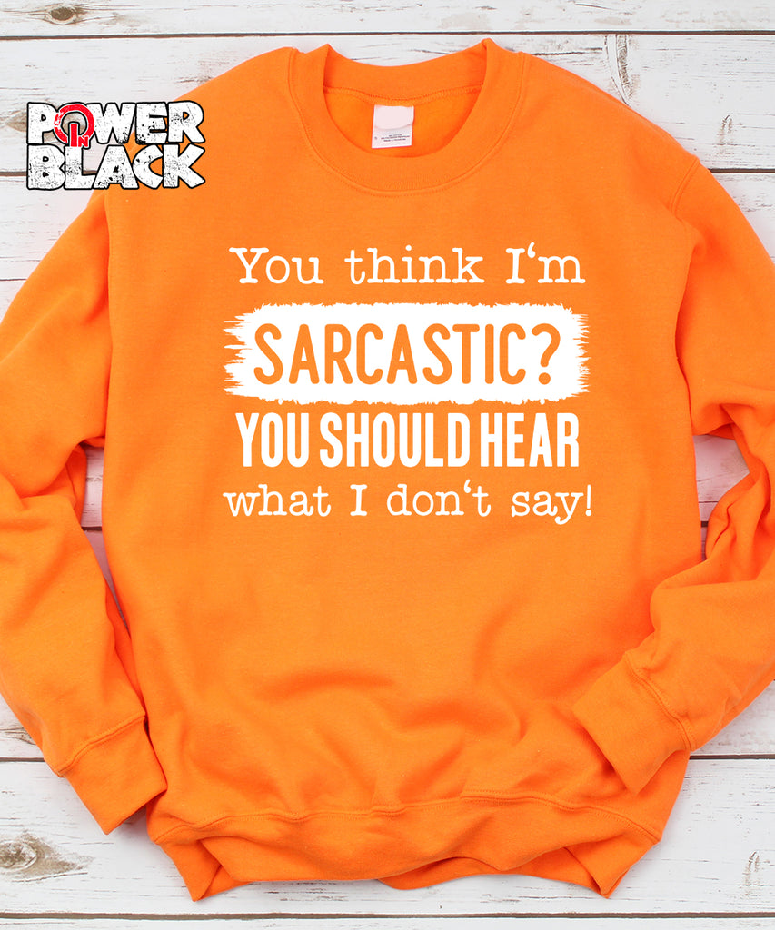 You Think I'm Sarcastic Sweatshirt