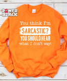 You Think I'm Sarcastic Sweatshirt