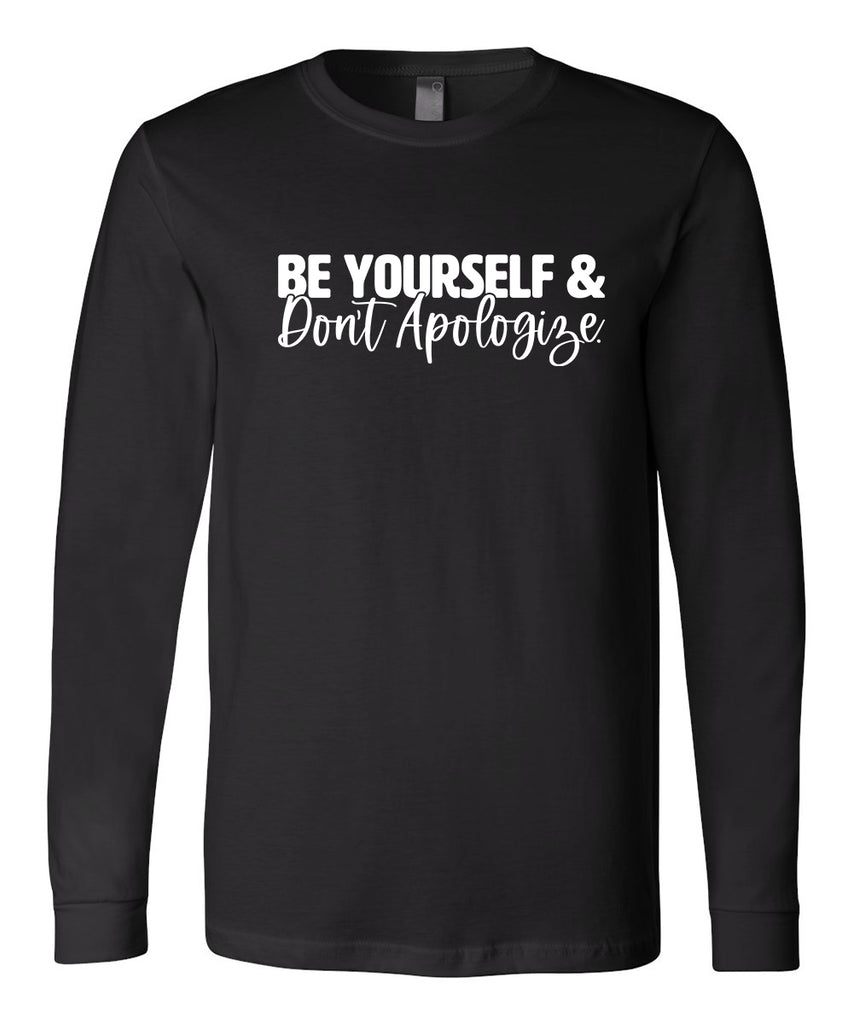 Be Yourself & Don't Apologize Long Sleeve