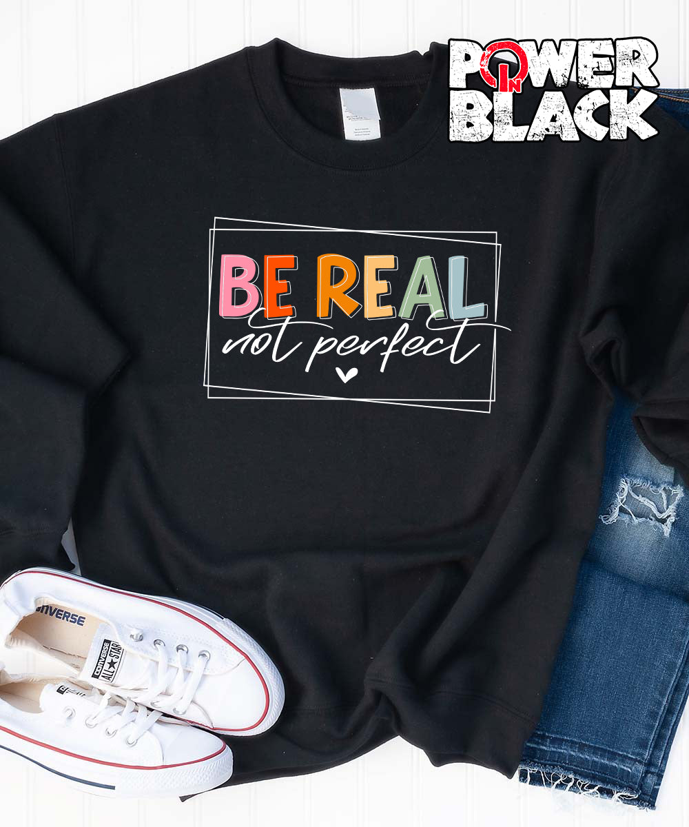 Be Real Not Perfect Sweatshirt