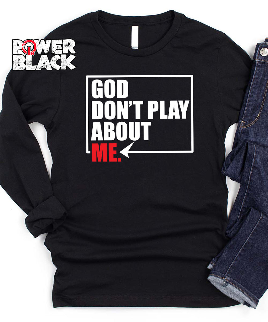 God Don't Play About Me Long Sleeve