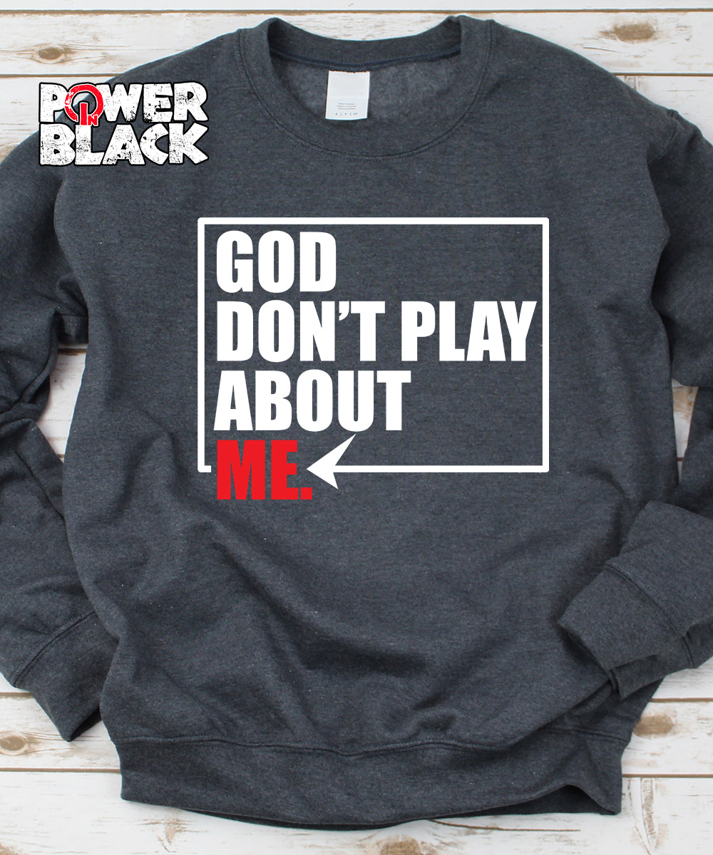 God Don't Play About Me Sweatshirt
