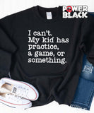 I Can't. My Kid Has Something Sweatshirt