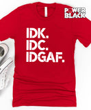 IDK IDC IDGAF- FINAL SALE - NO EXCHANGES