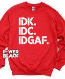 IDK IDC IDGAF Sweatshirt