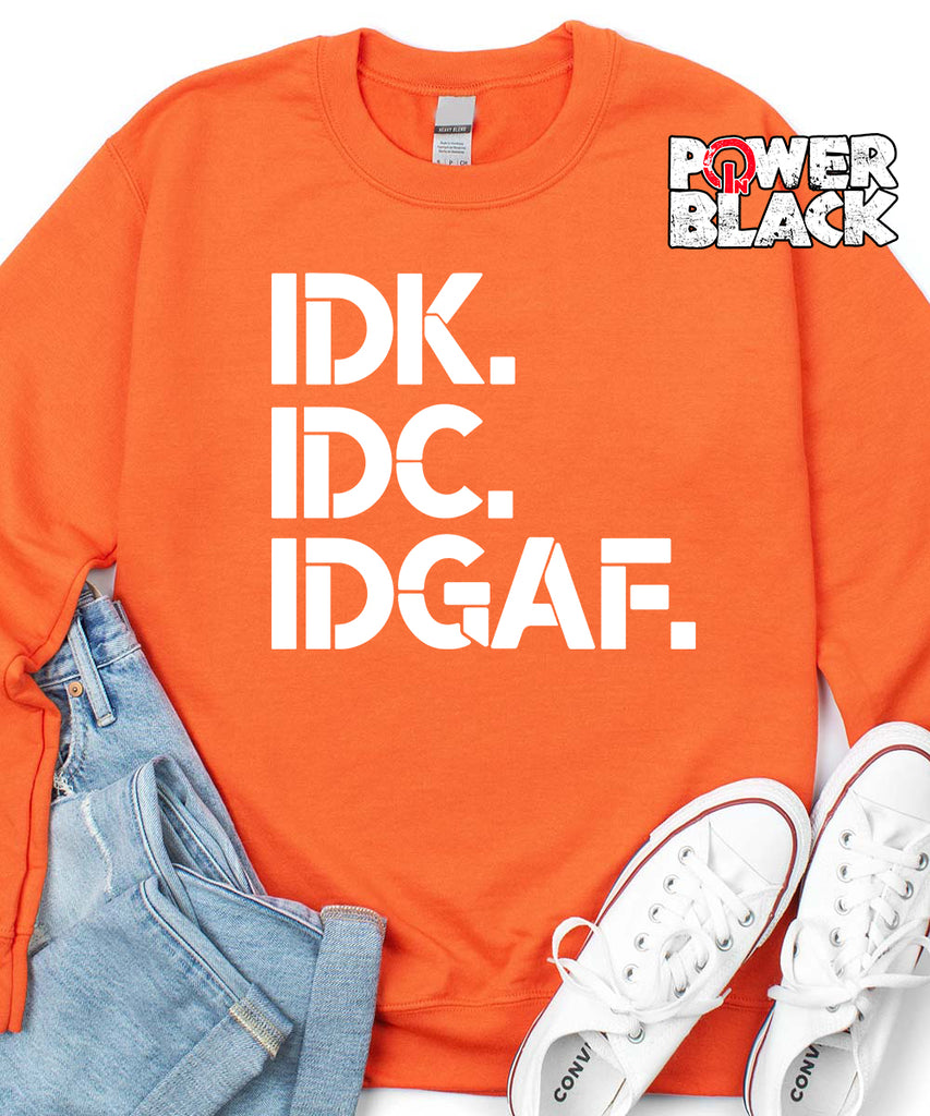 IDK IDC IDGAF Sweatshirt