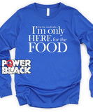 I'm Only Here For The Food Long Sleeve