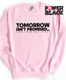 Tomorrow Isn't Promised Sweatshirt